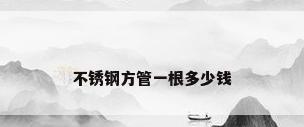 不锈钢方管一根多少钱