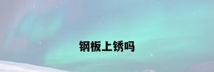 钢板上锈吗