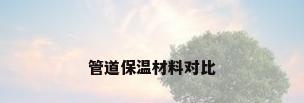 管道保温材料对比