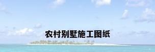 农村别墅施工图纸