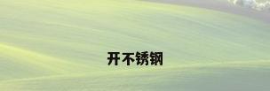 开不锈钢