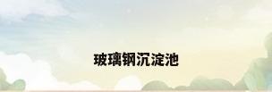 玻璃钢沉淀池