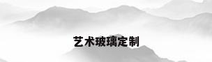 艺术玻璃定制