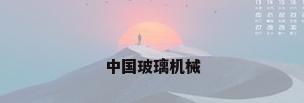 中国玻璃机械