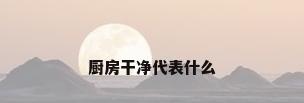 厨房干净代表什么
