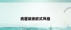 房屋装修欧式风格