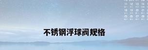 不锈钢浮球阀规格