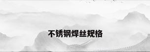 不锈钢焊丝规格