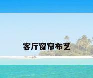 客厅窗帘布艺