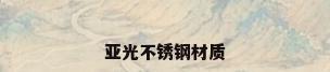 亚光不锈钢材质