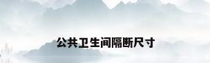 公共卫生间隔断尺寸