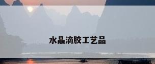 水晶滴胶工艺品