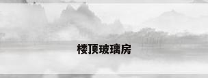 楼顶玻璃房