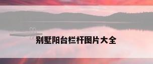 别墅阳台栏杆图片大全