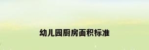 幼儿园厨房面积标准