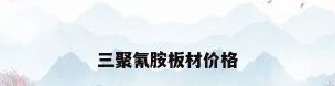 三聚氰胺板材价格