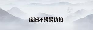 废旧不锈钢价格