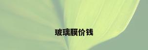 玻璃膜价钱