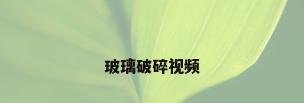 玻璃破碎视频