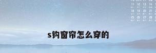 s钩窗帘怎么穿的