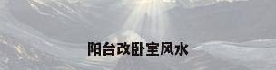 阳台改卧室风水