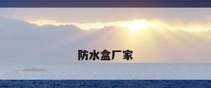 防水盒厂家