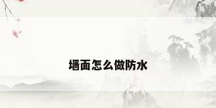 墙面怎么做防水