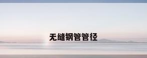 无缝钢管管径