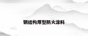 钢结构厚型防火涂料