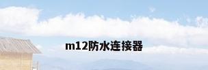 m12防水连接器