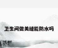 卫生间做美缝能防水吗