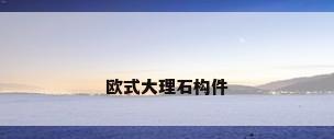 欧式大理石构件