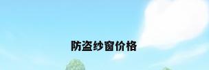 防盗纱窗价格