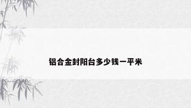 铝合金封阳台多少钱一平米