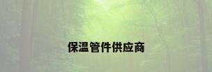 保温管件供应商
