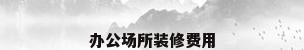 办公场所装修费用