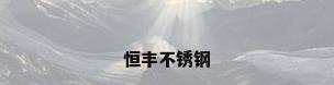恒丰不锈钢