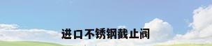 进口不锈钢截止阀