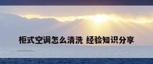 柜式空调怎么清洗 经验知识分享