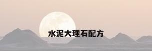 水泥大理石配方