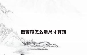 做窗帘怎么量尺寸算钱