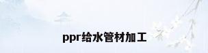 ppr给水管材加工