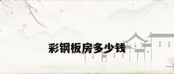 彩钢板房多少钱