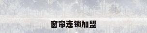 窗帘连锁加盟
