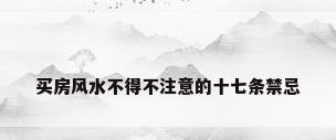 买房风水不得不注意的十七条禁忌