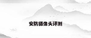 安防摄像头评测