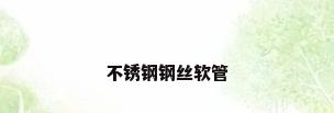 不锈钢钢丝软管