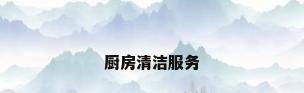 厨房清洁服务