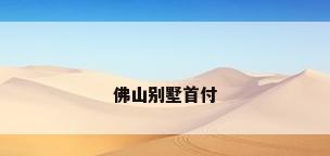 佛山别墅首付