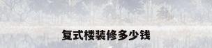 复式楼装修多少钱